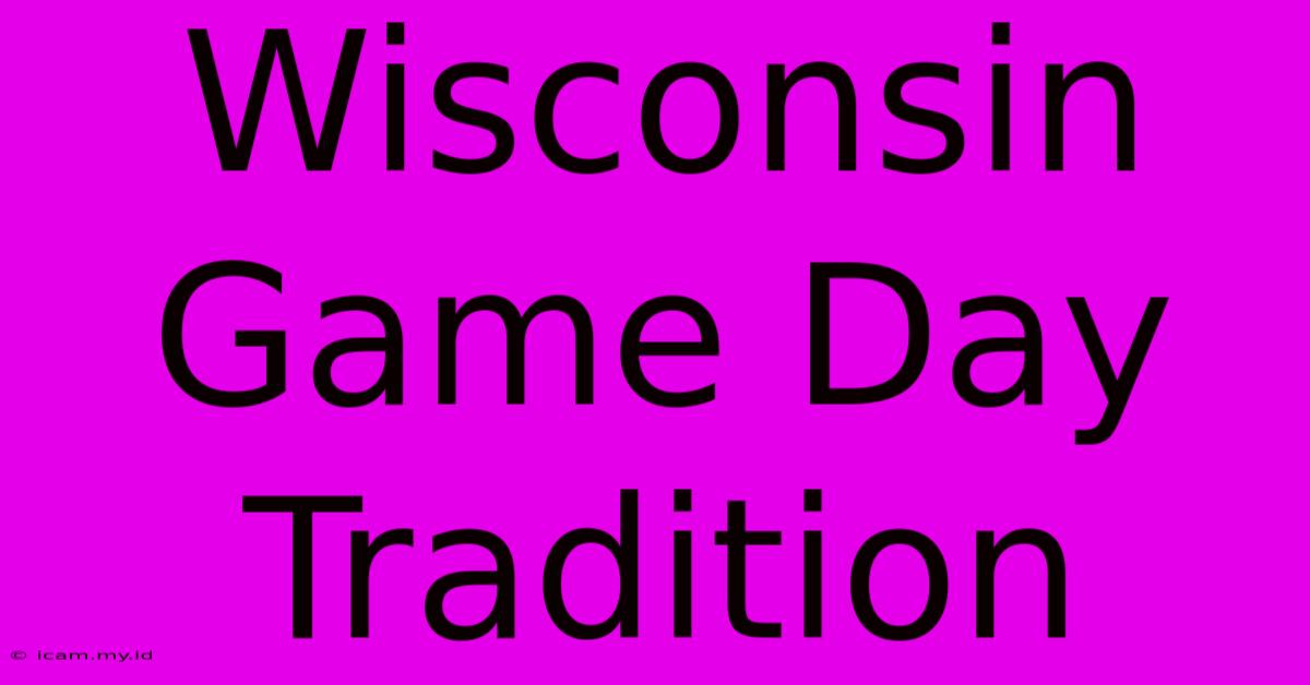 Wisconsin Game Day Tradition