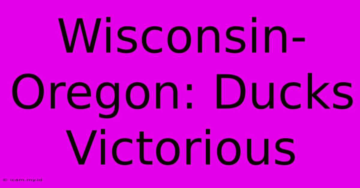 Wisconsin-Oregon: Ducks Victorious