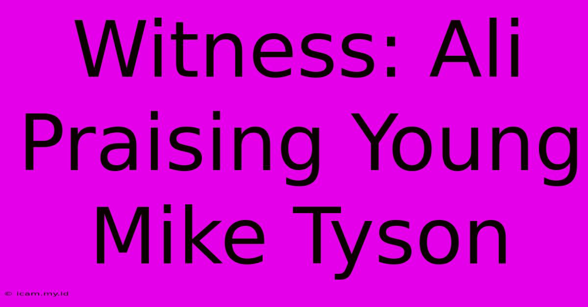 Witness: Ali Praising Young Mike Tyson