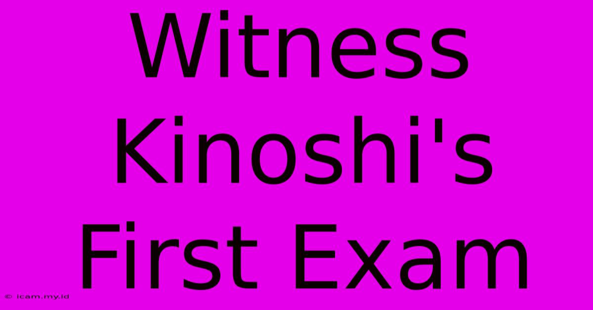 Witness Kinoshi's First Exam