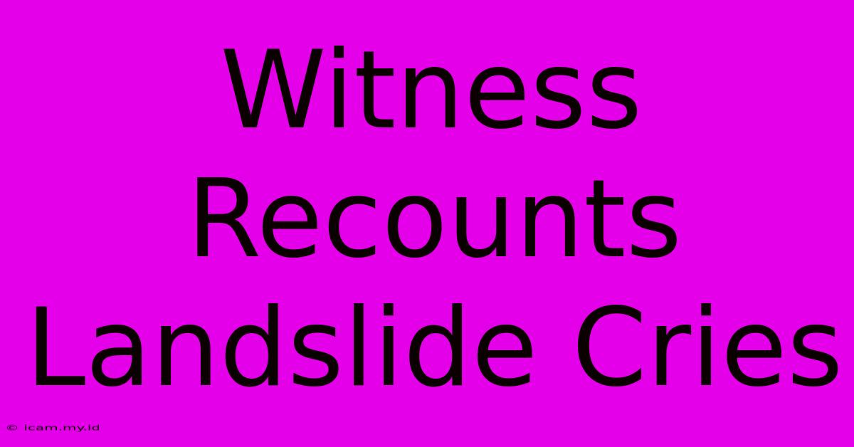 Witness Recounts Landslide Cries