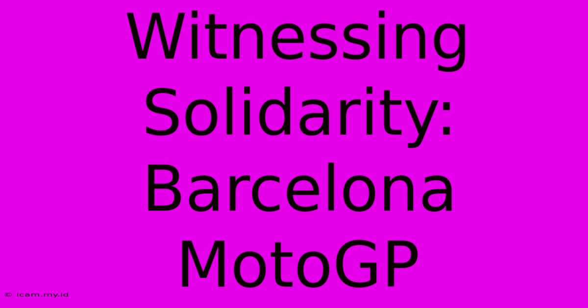 Witnessing Solidarity: Barcelona MotoGP