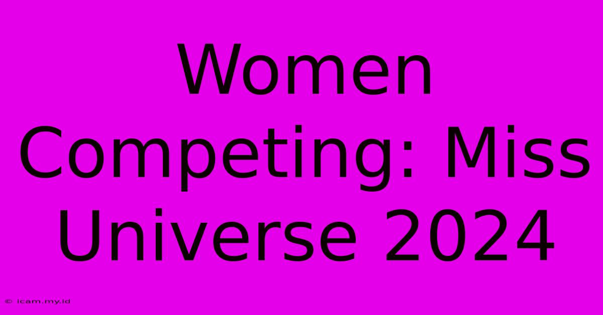 Women Competing: Miss Universe 2024