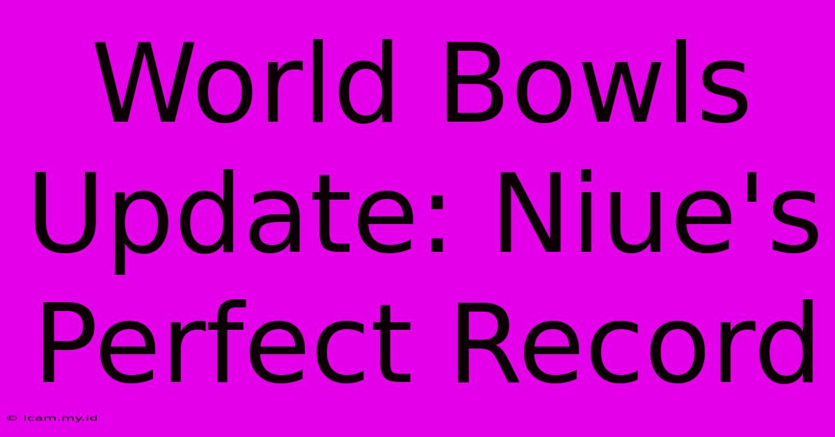 World Bowls Update: Niue's Perfect Record