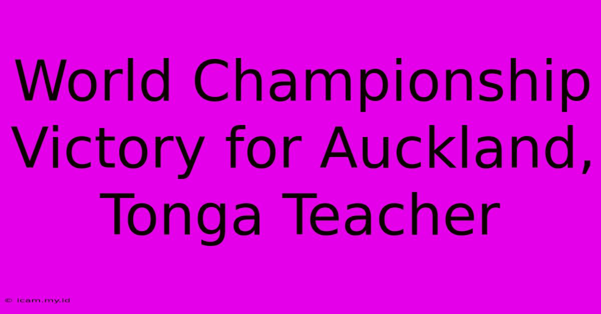 World Championship Victory For Auckland, Tonga Teacher