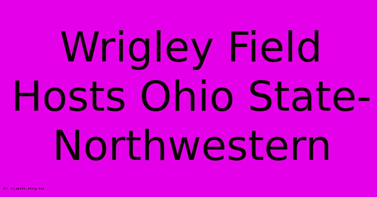 Wrigley Field Hosts Ohio State-Northwestern