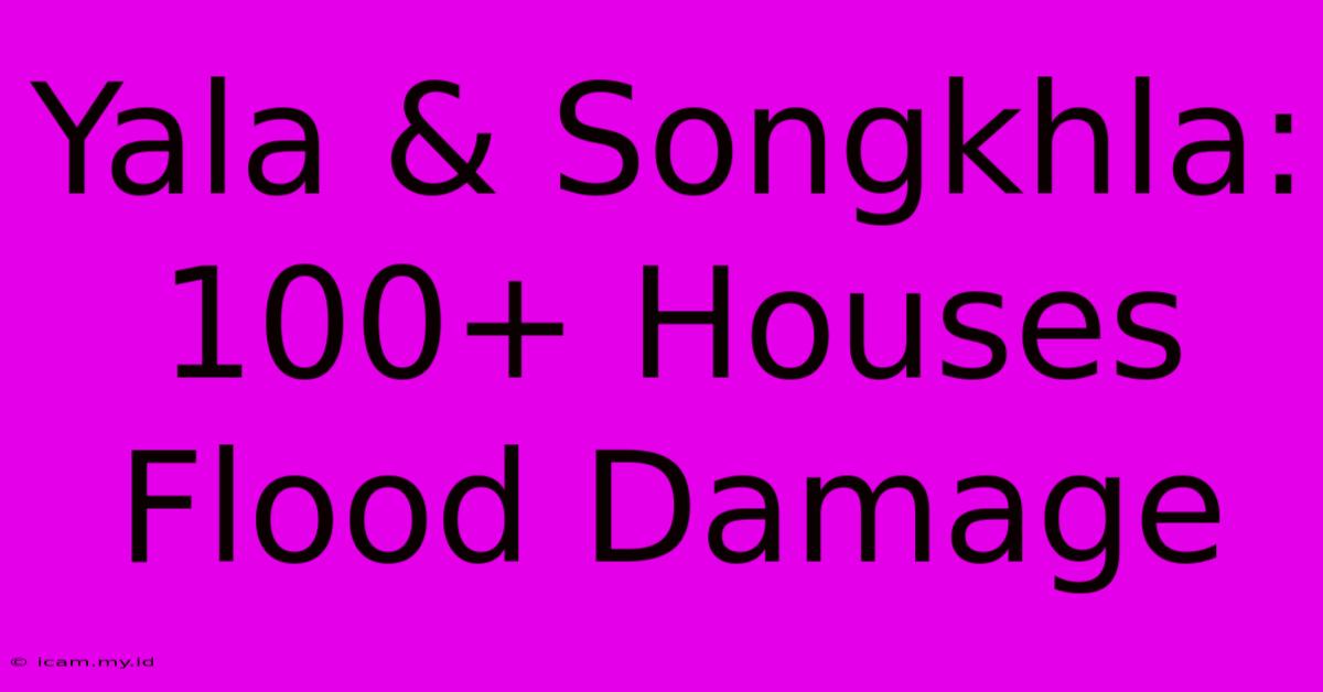 Yala & Songkhla: 100+ Houses Flood Damage