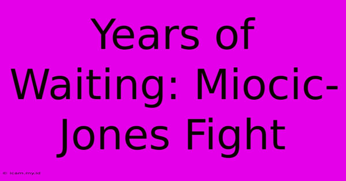 Years Of Waiting: Miocic-Jones Fight