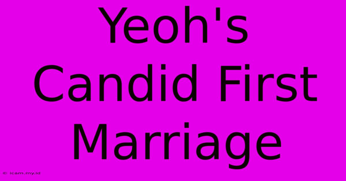 Yeoh's Candid First Marriage