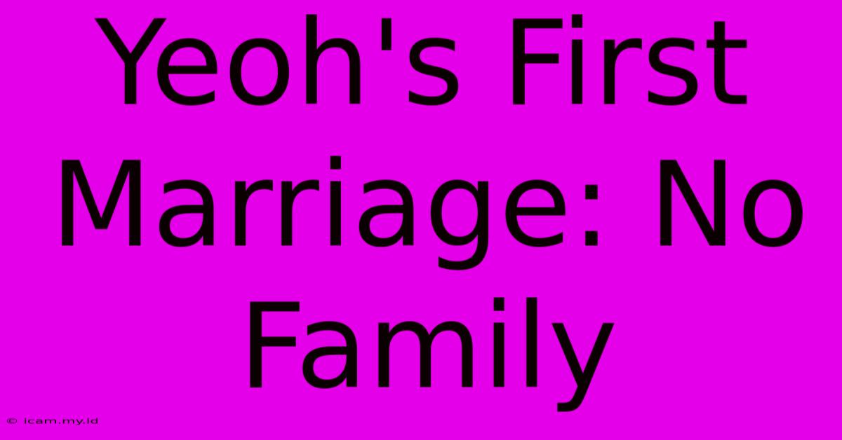 Yeoh's First Marriage: No Family