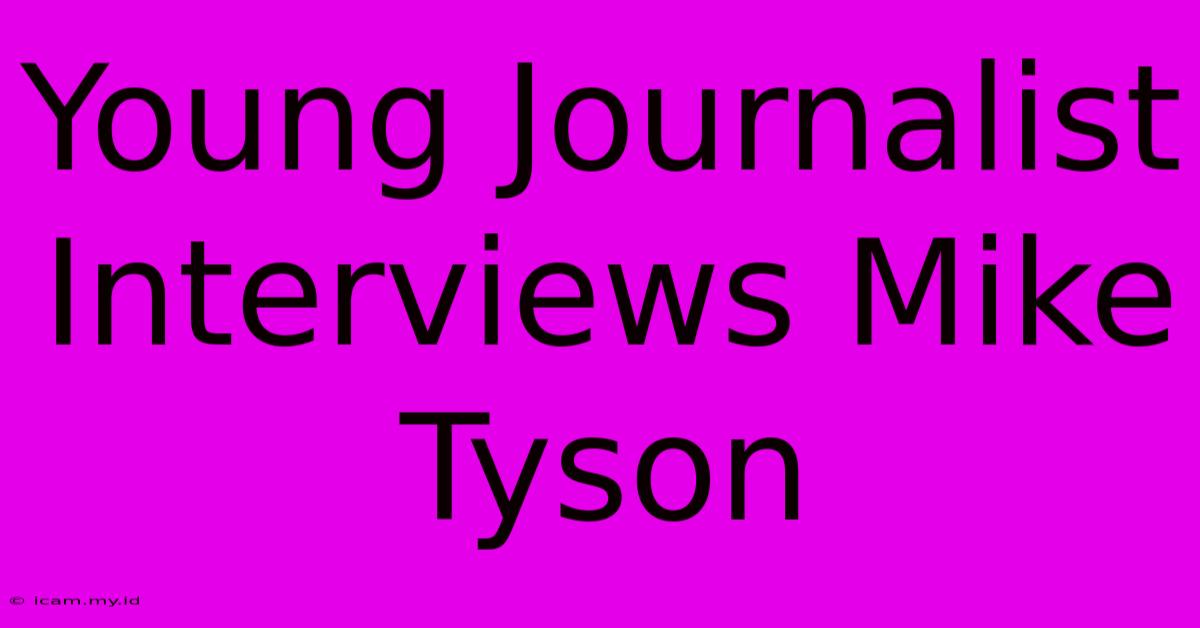 Young Journalist Interviews Mike Tyson