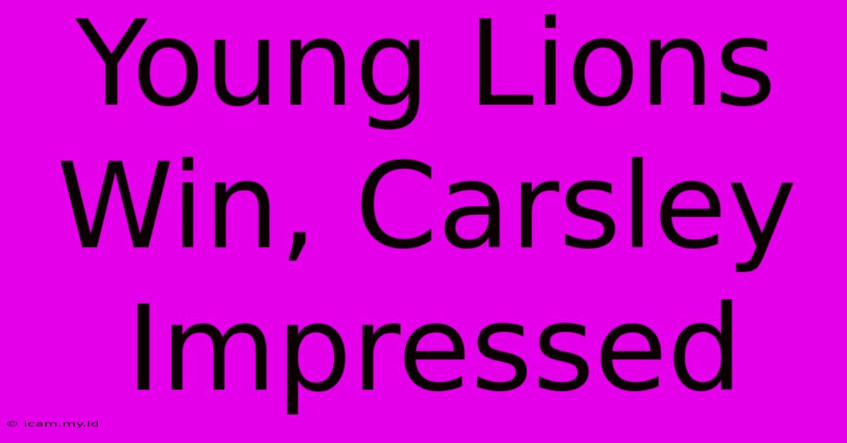 Young Lions Win, Carsley Impressed