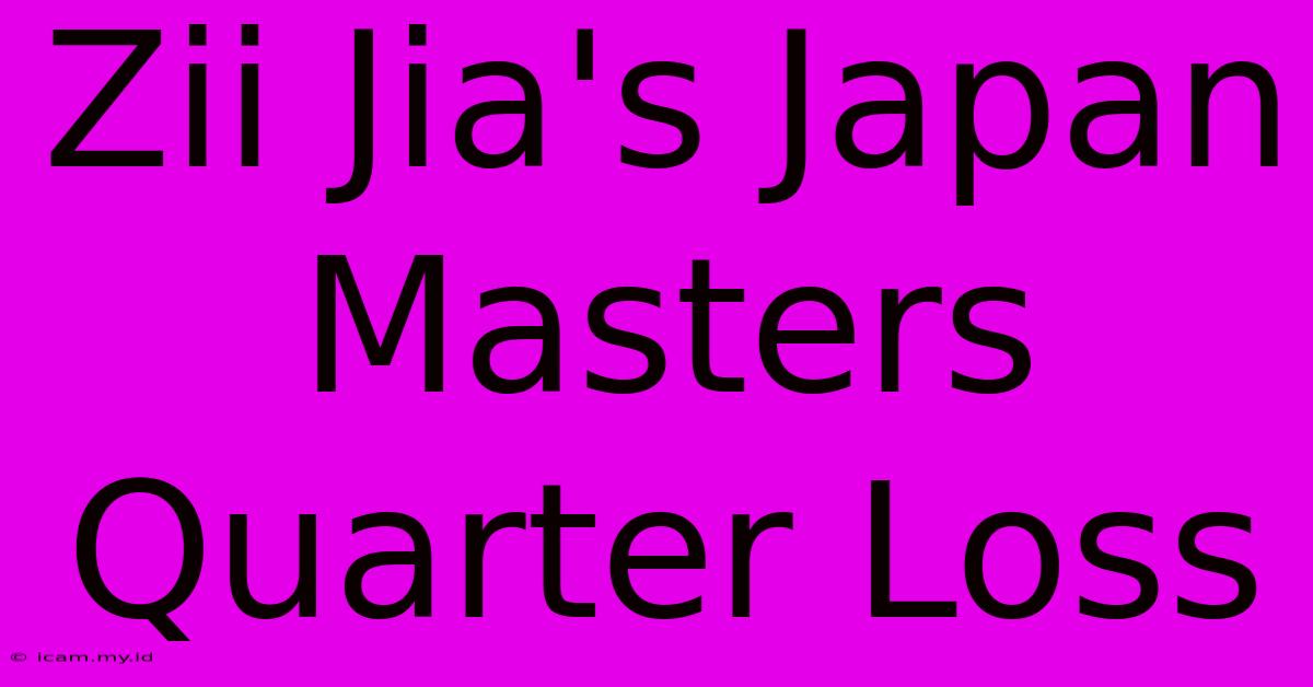 Zii Jia's Japan Masters Quarter Loss