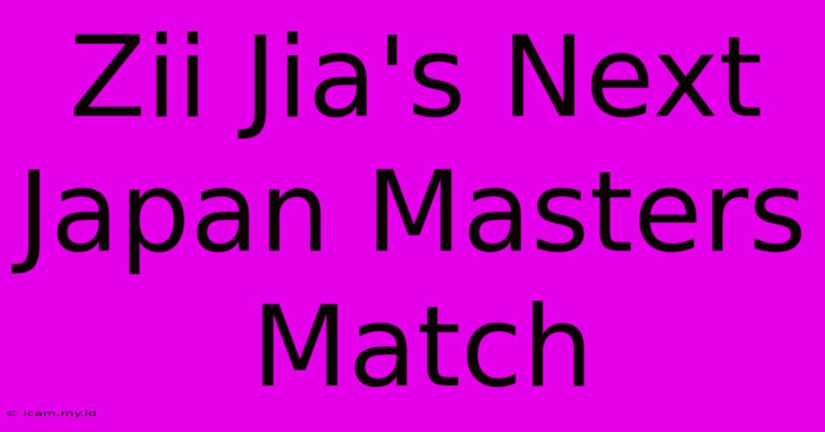 Zii Jia's Next Japan Masters Match