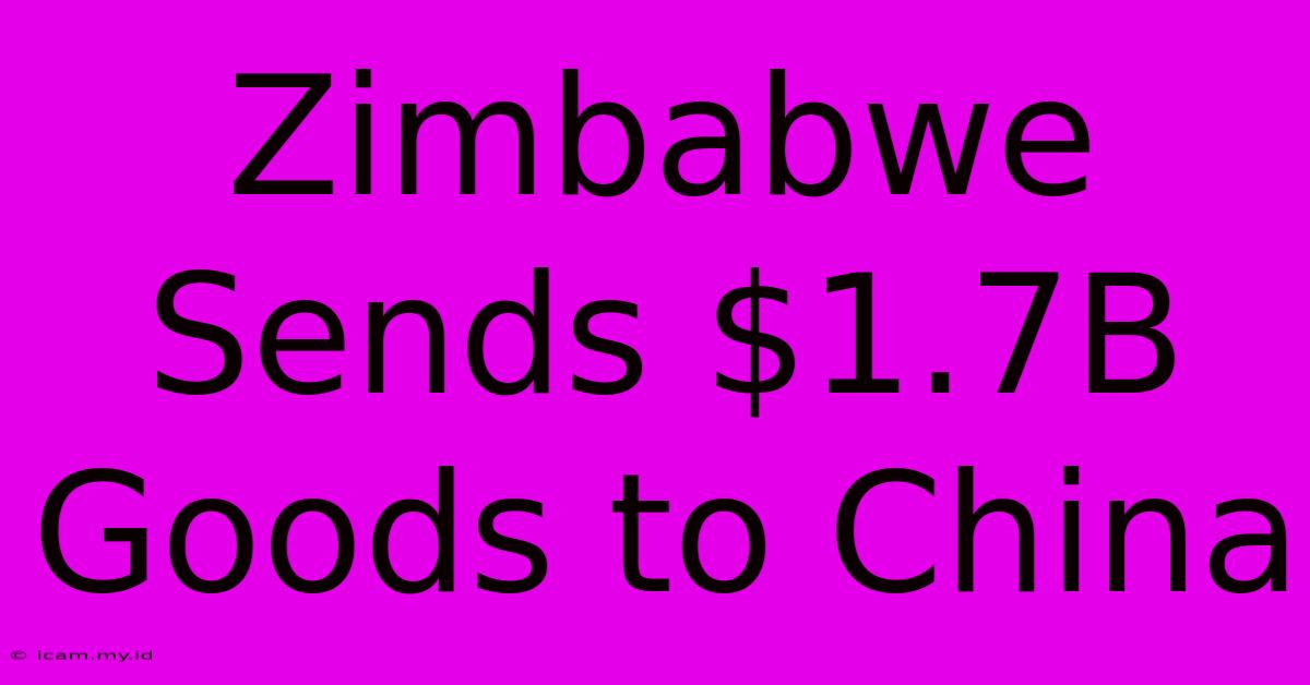 Zimbabwe Sends $1.7B Goods To China