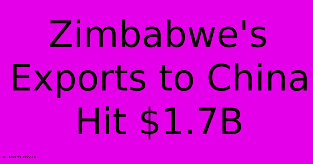 Zimbabwe's Exports To China Hit $1.7B