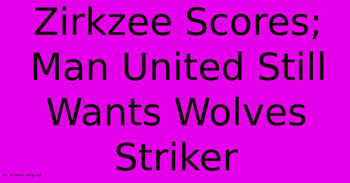 Zirkzee Scores; Man United Still Wants Wolves Striker