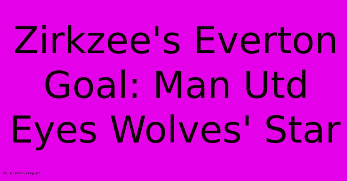 Zirkzee's Everton Goal: Man Utd Eyes Wolves' Star