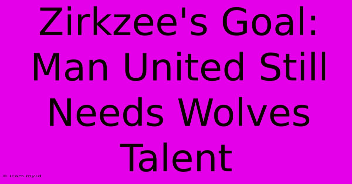 Zirkzee's Goal: Man United Still Needs Wolves Talent