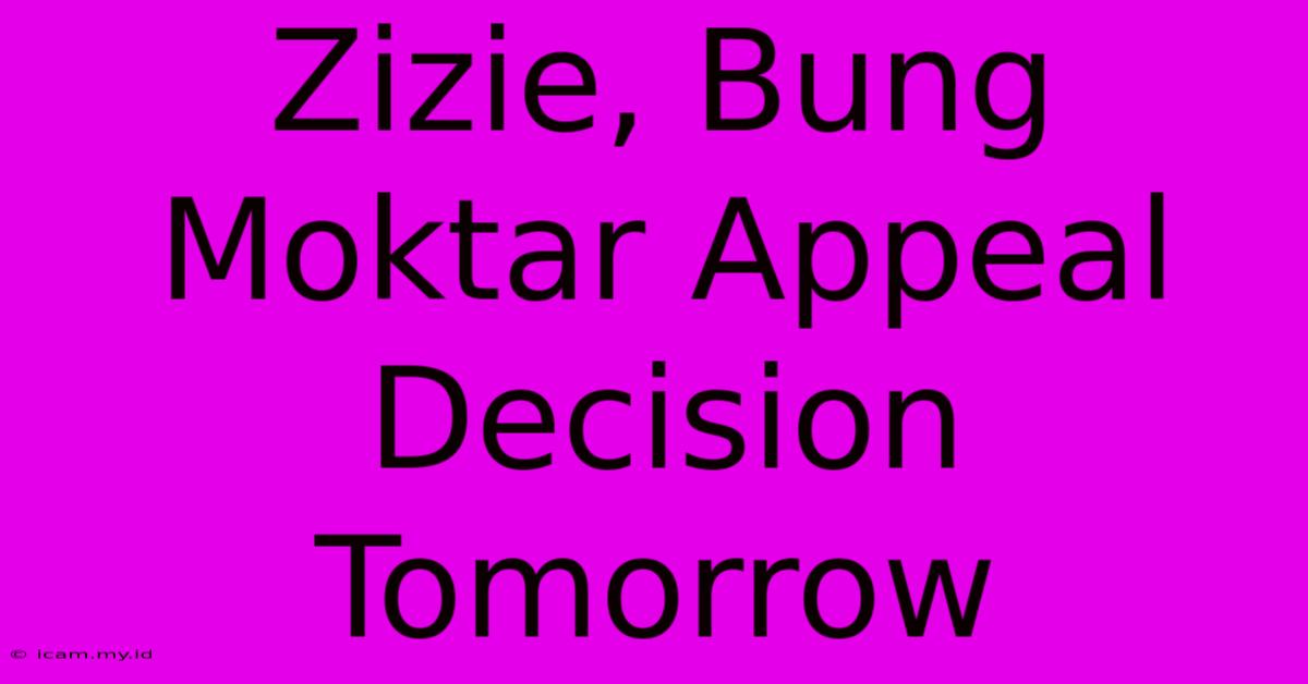 Zizie, Bung Moktar Appeal Decision Tomorrow